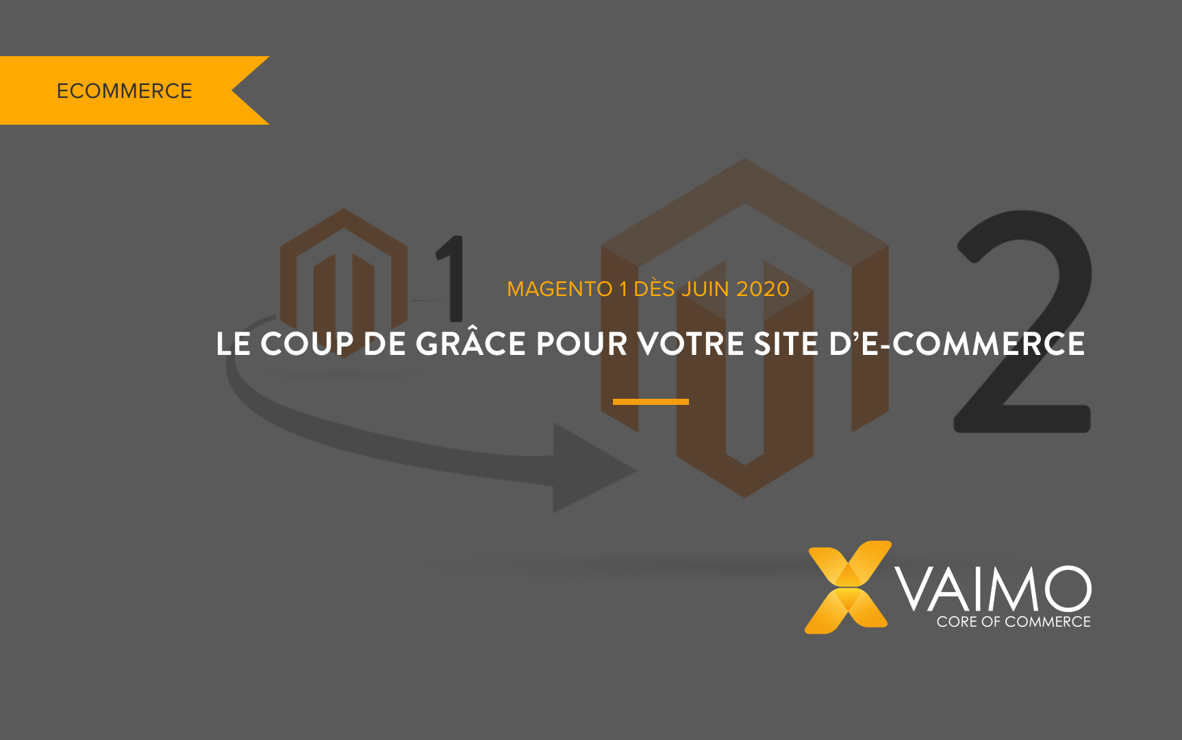 Magento 1 dès juin 2020 le coup de grâce pour votre site d'e-commerce