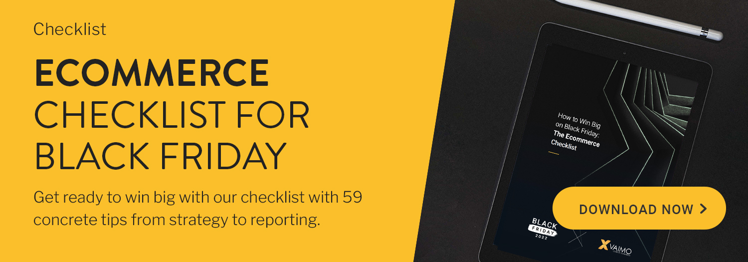 Click here to download the Ecommerce Checklist for Black Friday that includes 59 concrete tips.